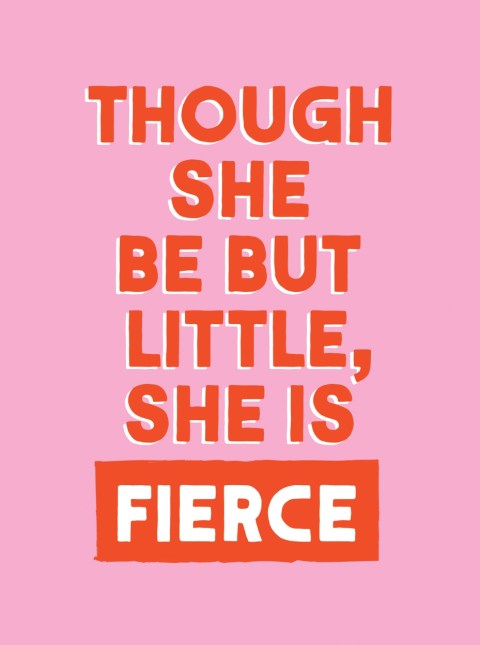 Though She Be But Little, She is Fierce