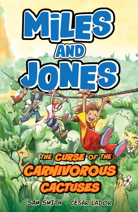 Miles and Jones: The Curse of the Carnivorous Cactuses: BIG laughs, BIGGER adventures, BUNNY VS MONKEY-style mayhem!