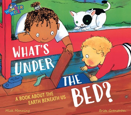 Wonderwise: What’s Under The Bed?: a book about the Earth beneath us
